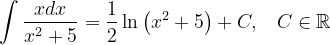 \dpi{120} \int \frac{xdx}{x^{2}+5}=\frac{1}{2}\ln \left ( x^{2}+5 \right )+C,\; \; \; C\in \mathbb{R}